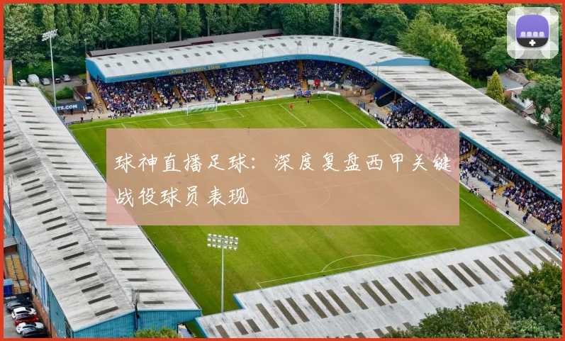 球神直播足球：深度复盘西甲关键战役球员表现