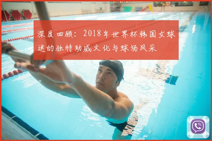 深度回顾：2018年世界杯韩国女球迷的独特助威文化与球场风采